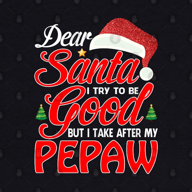 Dear Santa I Tried To Be Good But I Take After My PEPAW T-Shirt by intelus